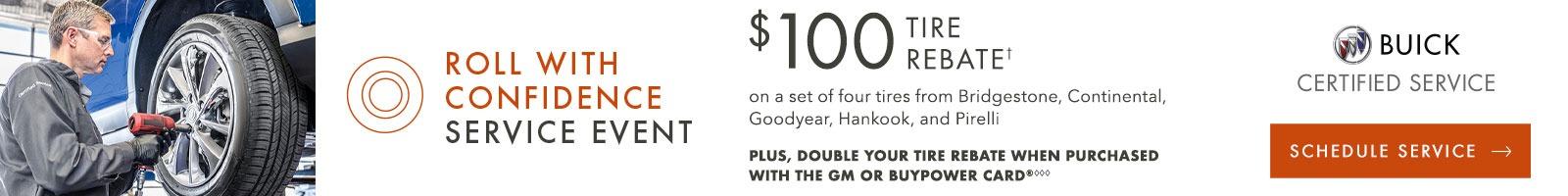 ROLL WITH CONFIDENCE SERVICE EVENT. $100 TIRE REBATE†on a set of four tires from Bridgestone, Continental, Goodyear, Hankook, and Pirelli PLUS, DOUBLE YOUR TIRE REBATE WHEN PURCHASED WITH THE GM OR BUYPOWER CARD®◊◊◊