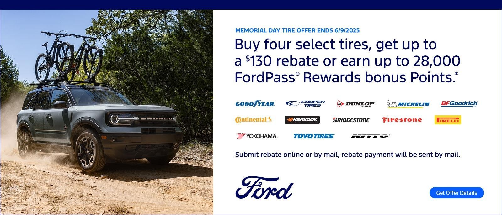 Buy four select tires, get up to a $130 rebate by mail or earn up to 28,000  FordPass® Rewards bonus Points.*