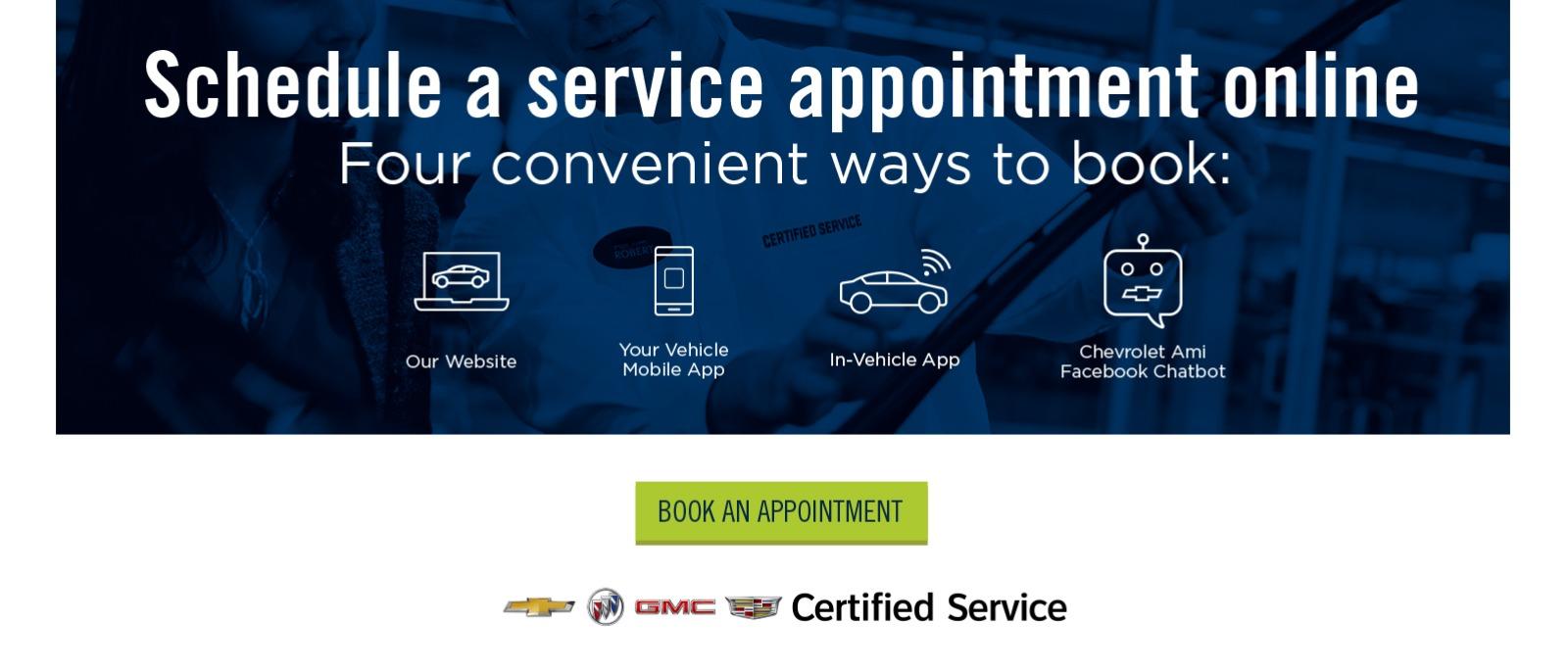 Schedule a service appointment online with four convenient ways to book: Our website, Your Vehicle Mobile App, In-Vehicle App, and Chevrolet Ami Facebook Chatbot. Book an Appointment.  