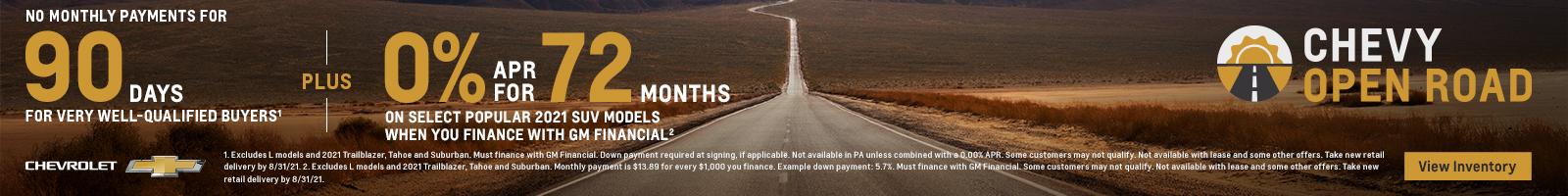 Chevy Open Road. For very well-qualified buyers no monthly payments for 90 days. Plus, 0% APR for 72 months on select popular SUV models when you finance with GM Financial.