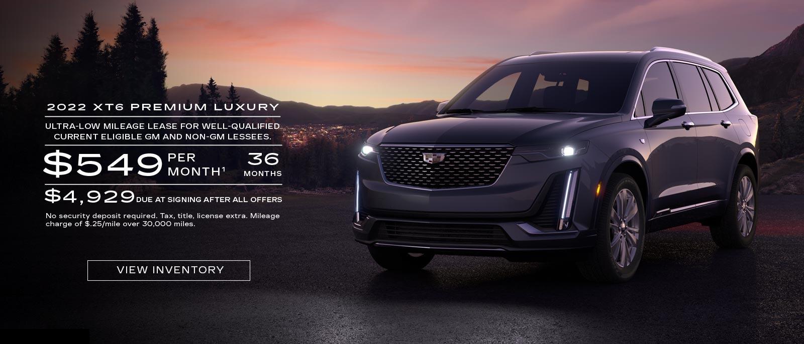 2022 XT6 Premium Luxury. Ultra-low mileage lease for well-qualified current eligible GM and non-GM lessees. $549 per month. 36 months. $4,929 due at signing after all offers.