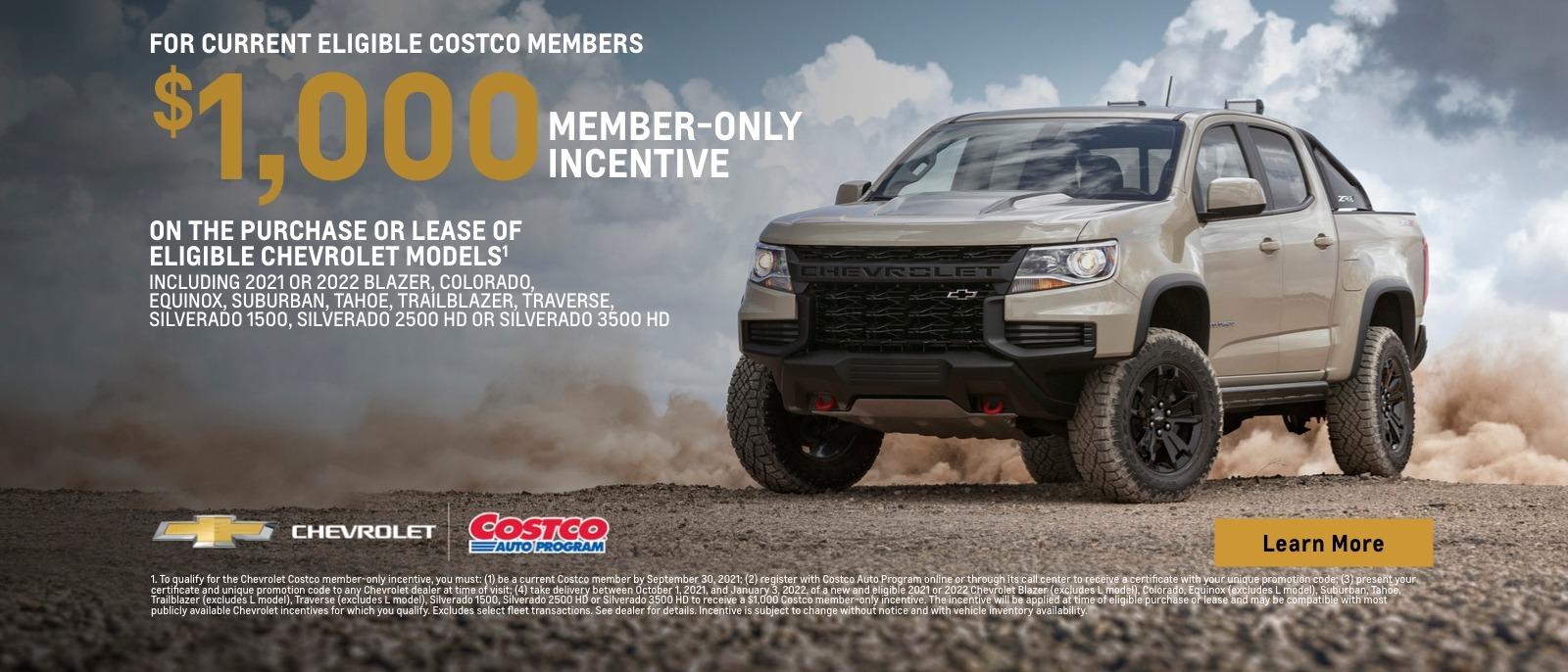 For current eligible Costco members. $1,000 member-only incentive on the purchase or lease of eligible Chevrolet Models. Including 2021 or 2022 Blazer, Colorado, Equinox, Suburban, Tahoe, Trailblazer, Traverse, Silverado 1500, Silverado 2500 HD or Silverado 3500 HD.