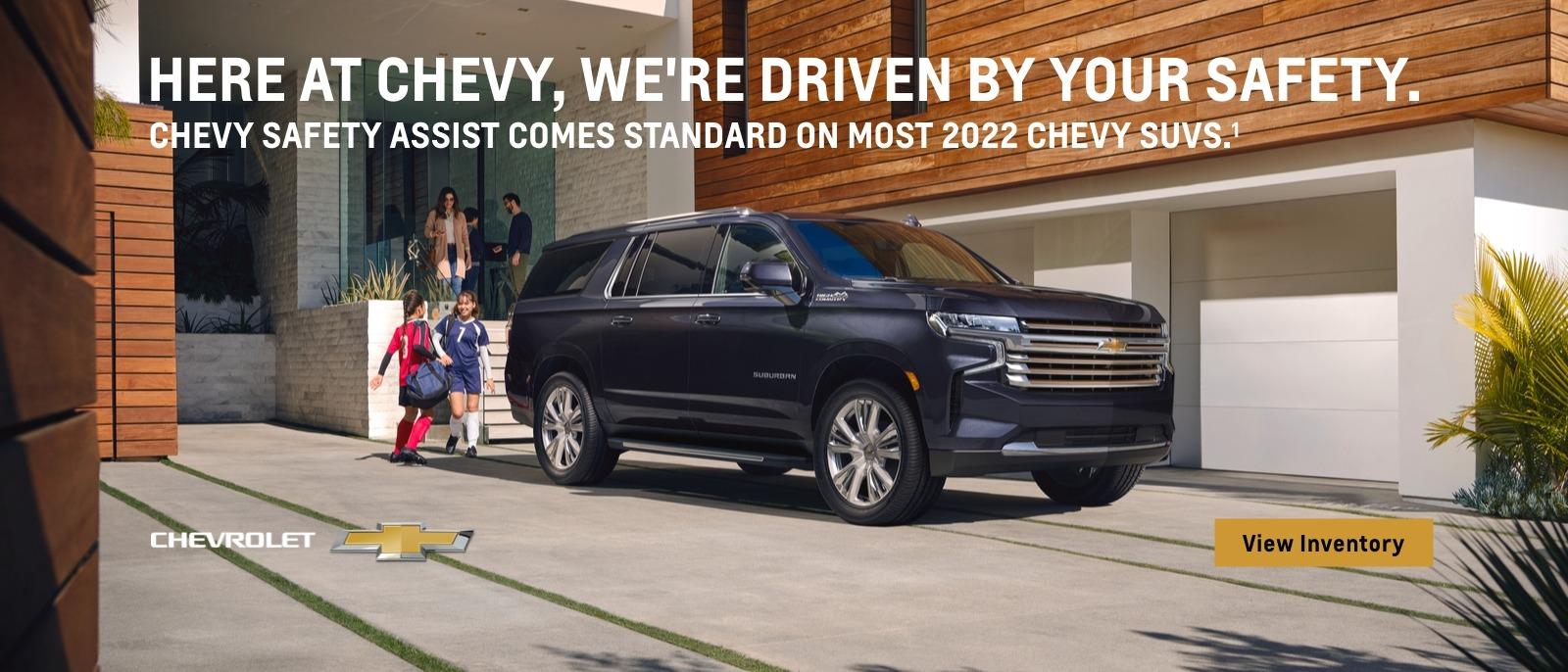 Here at Chevy, we're driven by your safety. Chevy Safety Assist comes standard on all 2022 Chevy SUVs.
