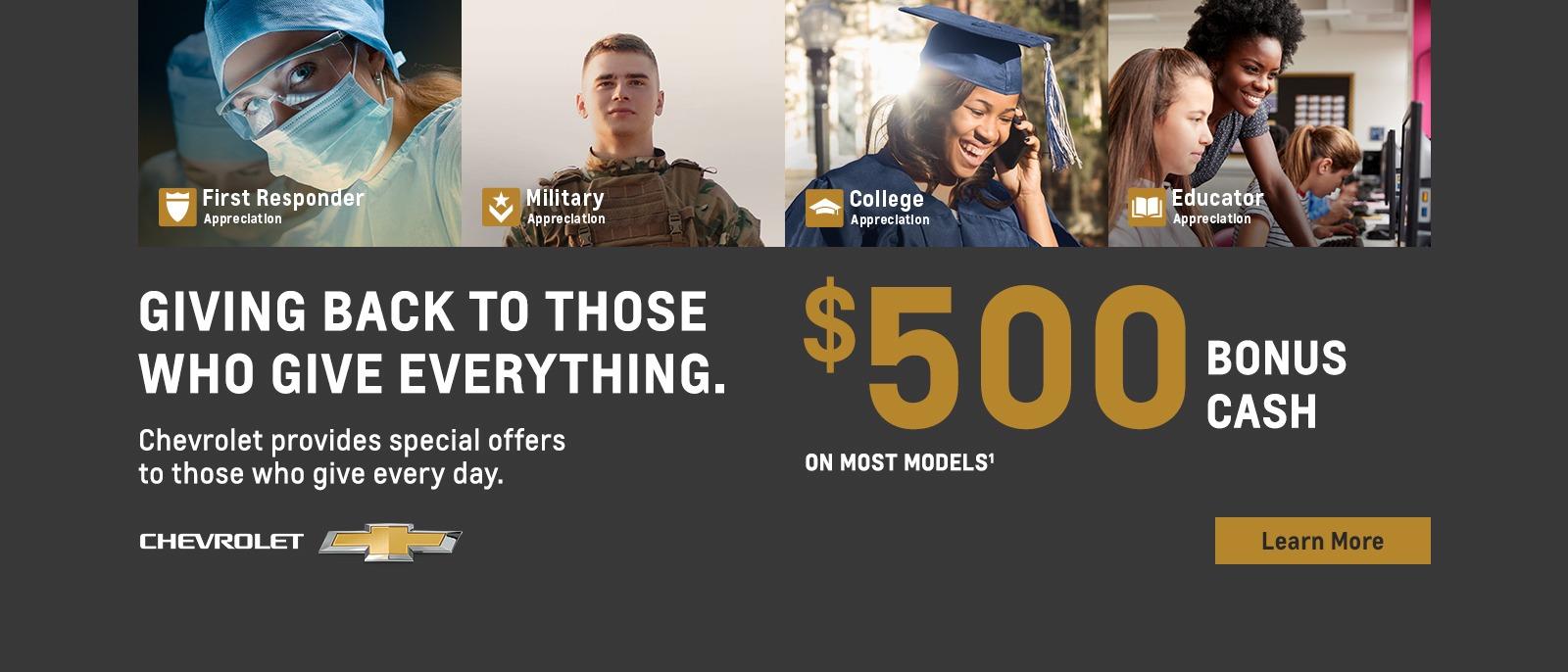 Giving back to those who give everything. Chevrolet provides special offers for those who give everyday. $500 Bonus Cash on most models.