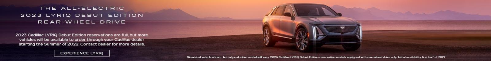 The all-electric 2023 LYRIQ debut edition rear-wheel drive. 2023 Cadillac LYRIQ Debut Edition reservations are full, but more vehicles will be available to order through your Cadillac dealer starting the Summer of 2022. Contact dealer for more details.