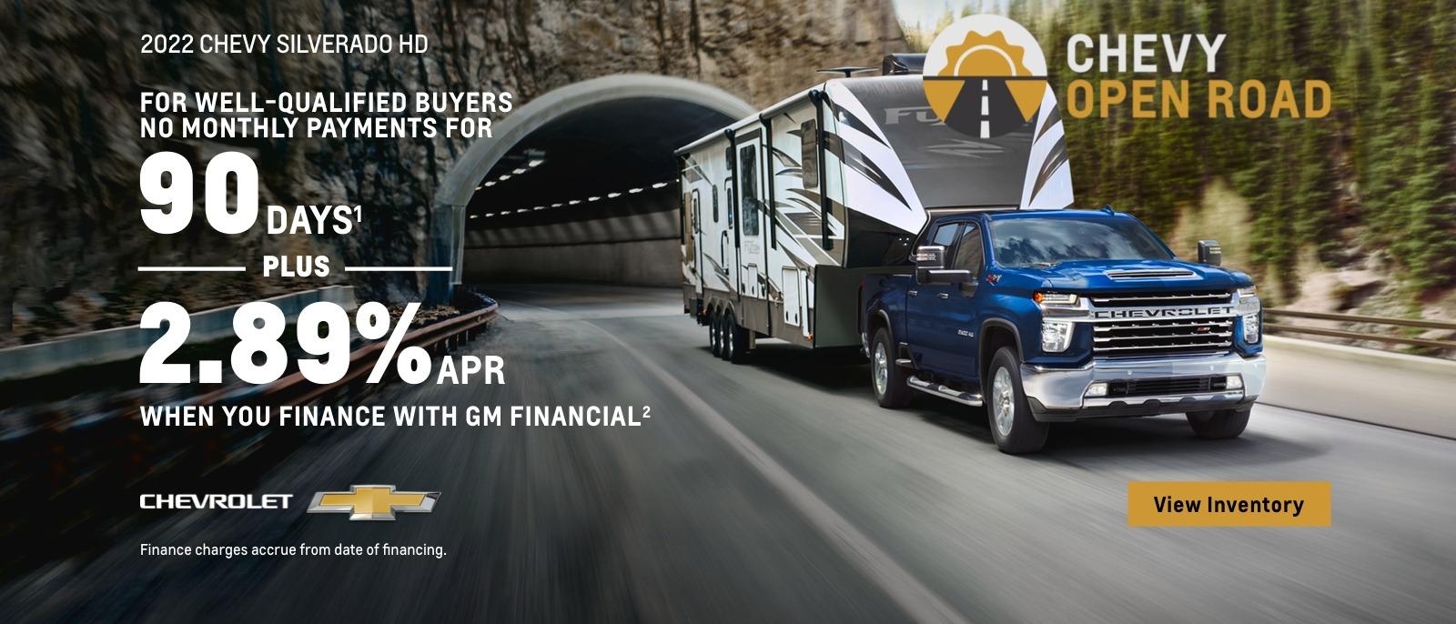 2022 Chevy Silverado HD Chevy Open Road. For well-qualified buyers. No monthly payments for 90 days. Plus, 2.89% APR when you finance with GM Financial. Finance charges accrue from date of financing.