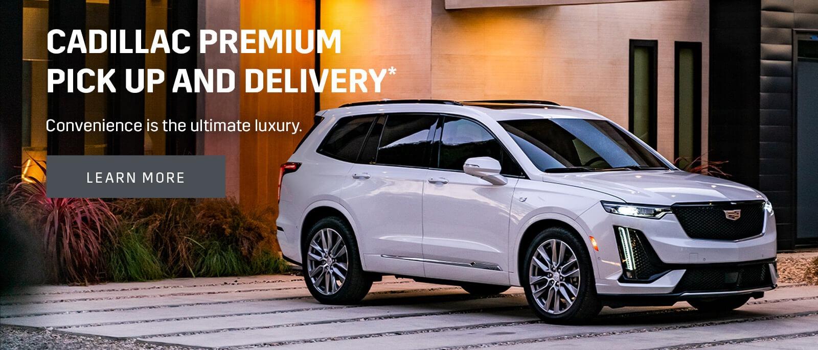 CADILLAC PREMIUM PICK UP AND DELIVERY* Convenience is the ultimate luxury.