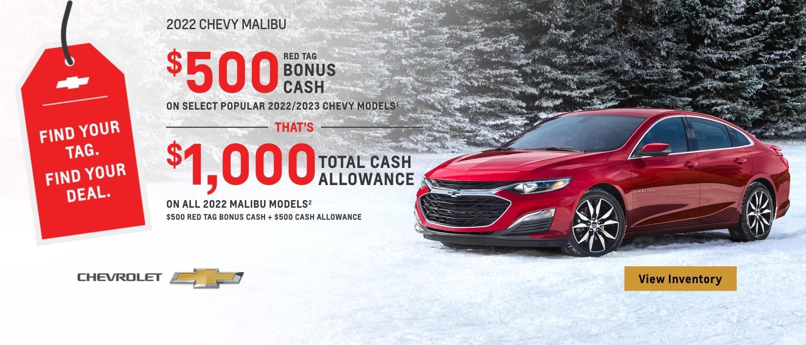 $500 Red Tag Bonus Cash on select popular 2022/2023 Chevy models. That's $1,000 total cash allowance on all 2022 Malibu models. $500 Red Tag Bonus Cash + $500 Cash Allowance