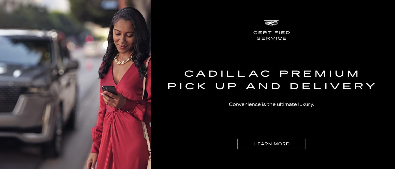 CADILLAC PREMIUM PICK UP AND DELIVERY*
Convenience is the ultimate luxury.