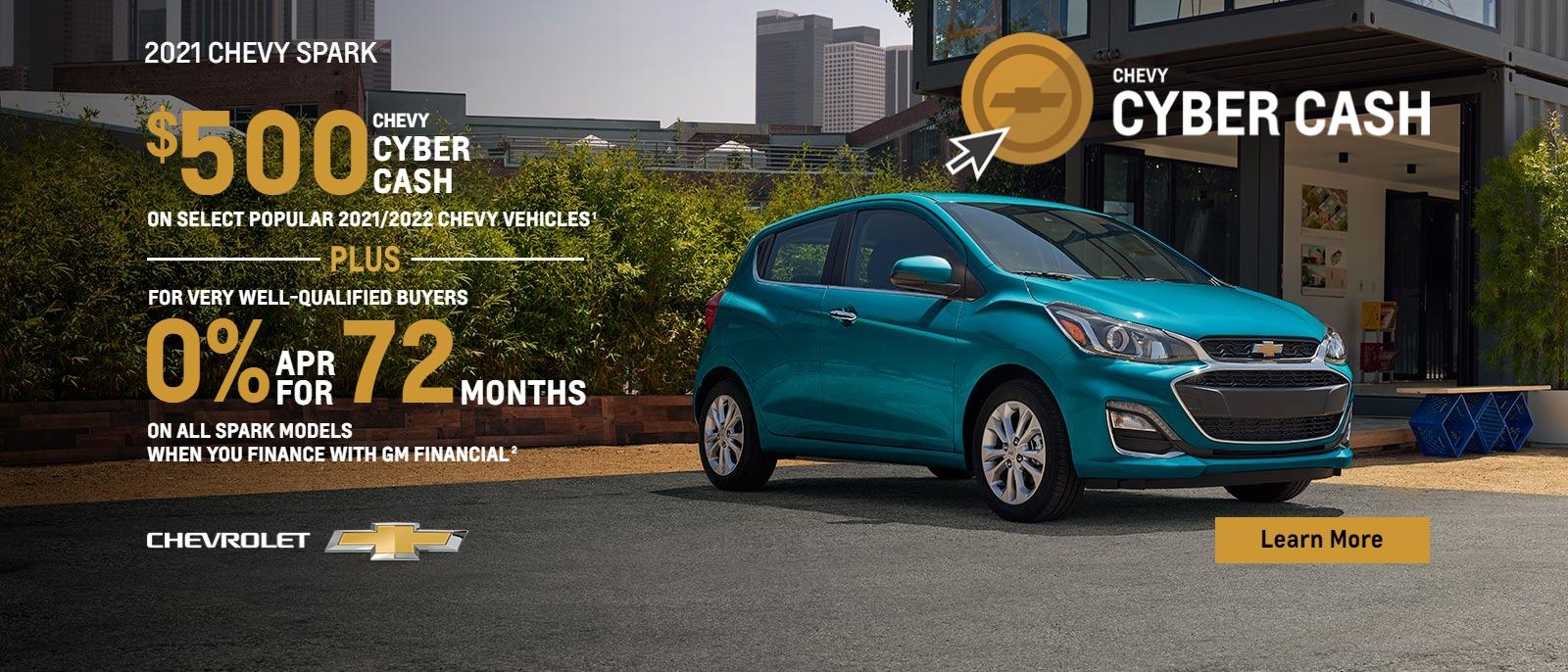$500 Chevy Cyber Cash on select popular 2021/2022 Chevy vehicles. Plus, for very well-qualified buyers 0% APR for 72 months on all Spark models when you finance with GM Financial.