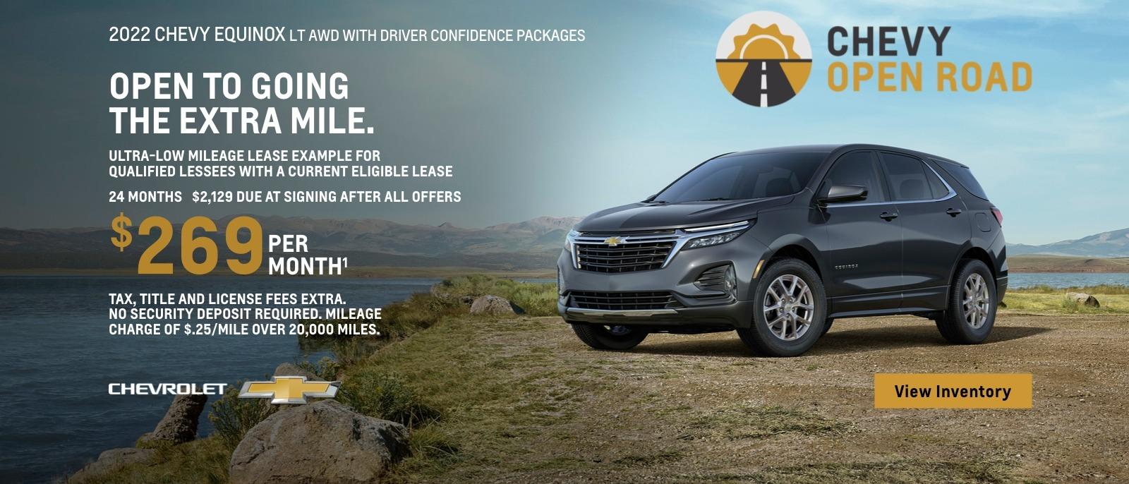2022 Chevy Equinox LT AWD with Driver Confidence Packages. Ultra-low mileage lease example for qualified lessees with a current eligible lease. $269 per month. 24 months. $2,129 due at signing after all offers. Tax, title and license fees extra. No security deposit required. Mileage charge of $0.25/mile over 20,000 miles.