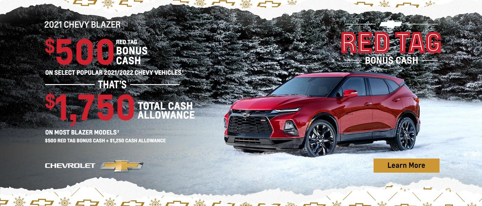 $500 Red Tag Bonus Cash on select popular 2021/2022 Chevy vehicles. That's $1,750 total cash allowance on most Blazer models. $500 Red Tag Bonus Cash + $1,250 Cash Allowance.