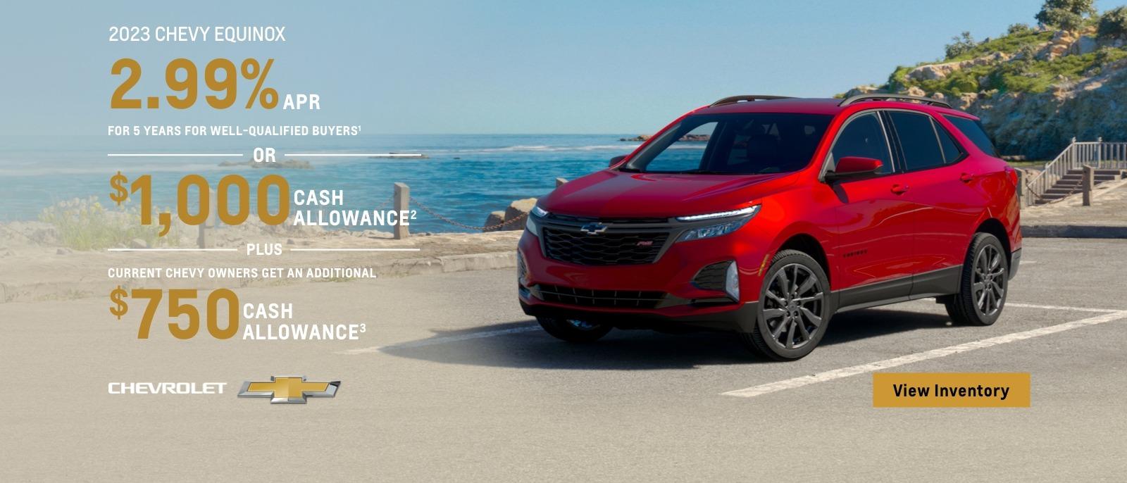 2023 Chevy Equinox. 2.99% APR for 5 years for well-qualified buyers. Or, $1,000 cash allowance. Plus, current Chevy owners get an additional $750 cash allowance.