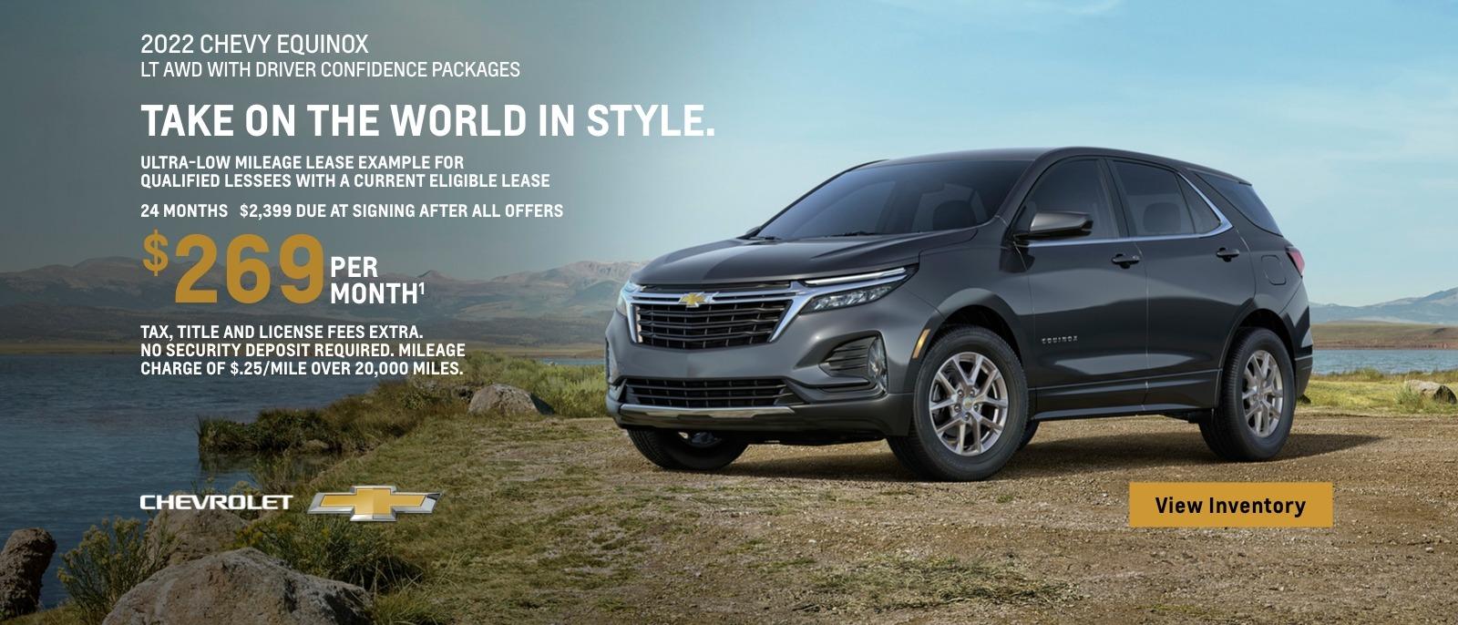 2022 Chevy Equinox LS AWD with Driver Confidence Packages. Ultra-low mileage lease example for current qualified lessees. $269 per month. 24 months. $2,399 due at signing after all offers. Tax, title and license fees extra. No security deposit required. Mileage charge of $0.25/mile over 20,000 miles.
