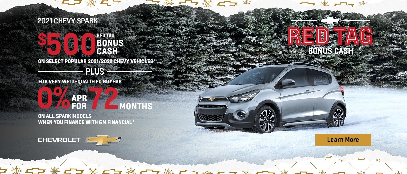 $500 Red Tag Bonus Cash on select popular 2021/2022 Chevy vehicles. Plus, for very well-qualified buyers 0% APR for 72 months on all Spark models when you finance with GM Financial.