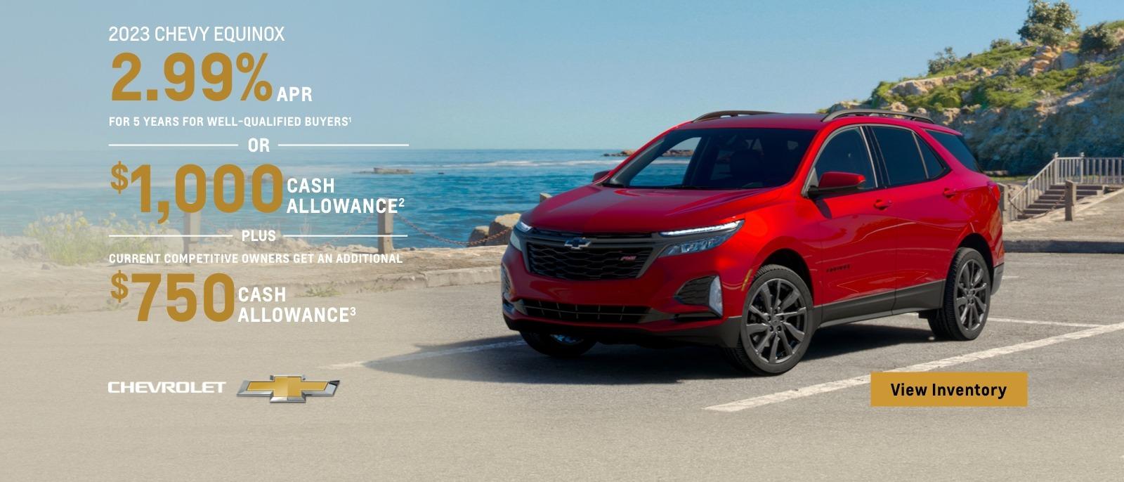 2023 Chevy Equinox.. 2.99% APR for 5 years for well-qualified buyers . Or, $1,000 cash allowance. Plus, current competitive owners get an additional $750 cash allowance.