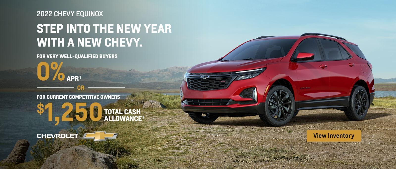 2022 Chevy Equinox. Step into the new year with a new Chevy. For very well-qualified buyers 0% APR. Or, for current competitive owners $1,250 total cash allowance.