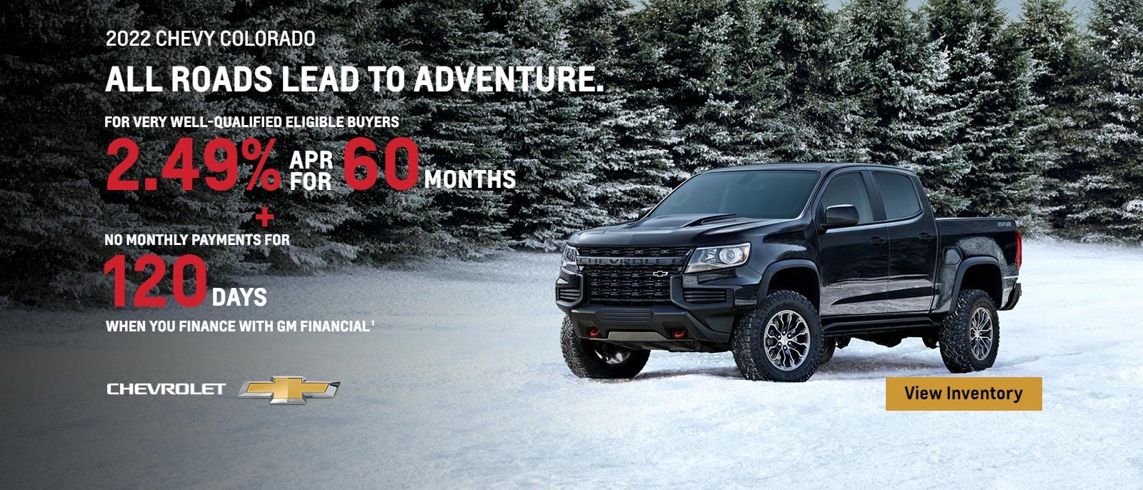 2022 Chevy Colorado. For very well-qualified eligible buyers 2.49% APR for 60 months plus no monthly payments for 120 days when you finance with GM Financial.