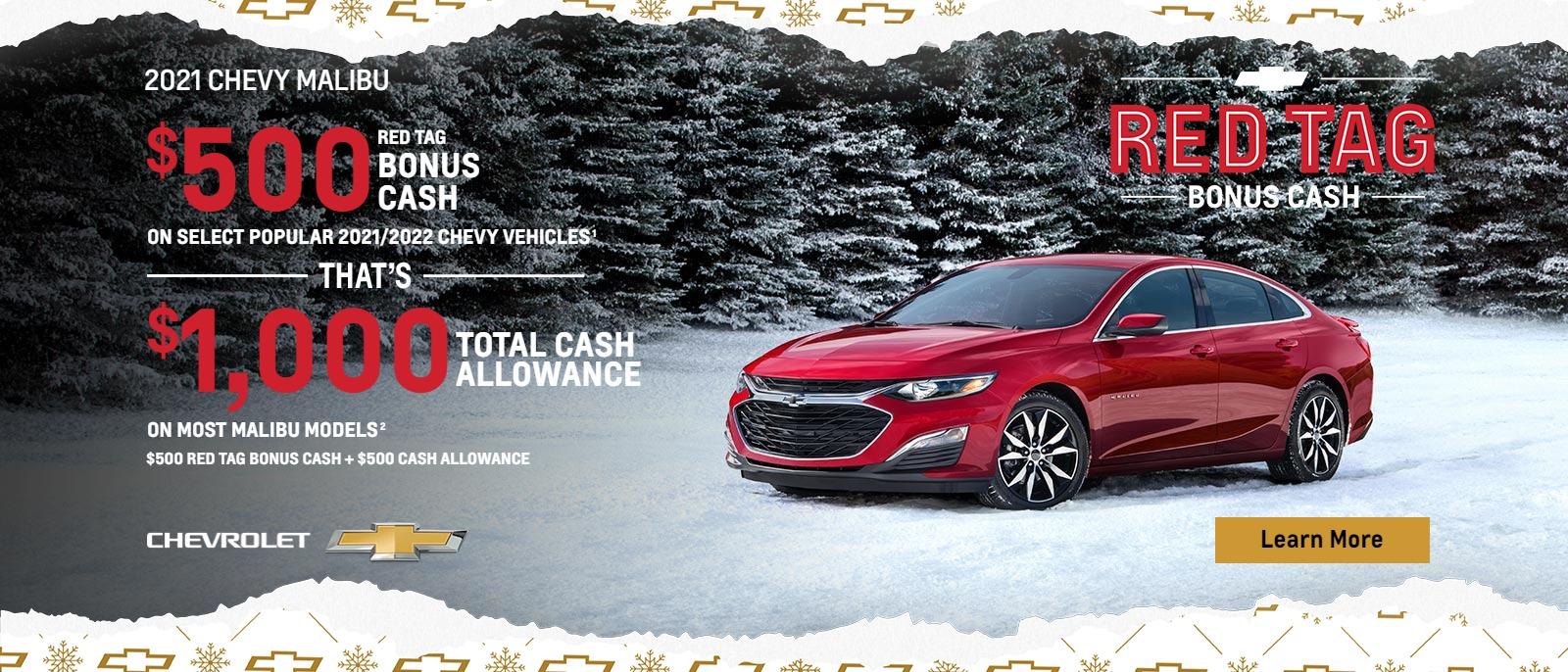 $500 Red Tag Bonus Cash on select popular 2021/2022 Chevy vehicles. That's $1,000 total cash allowance on most Malibu models. $500 Red Tag Bonus Cash + $500 Cash Allowance.