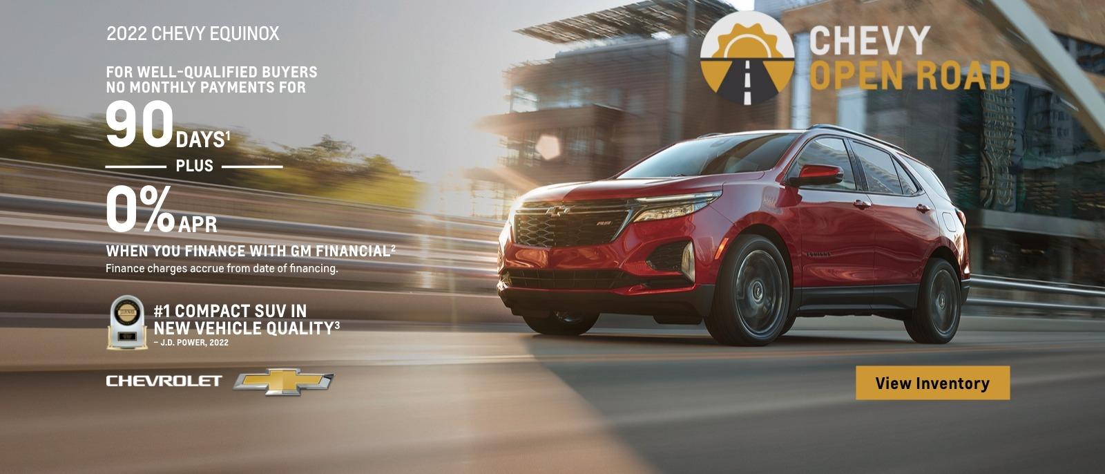 2022 Chevy Equinox. Chevy Open Road. For well-qualified buyers. No monthly payments for 90 days. Plus, 0% APR when you finance with GM Financial. Finance charges accrue from date of financing.