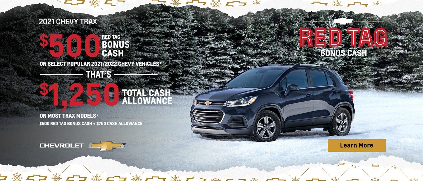 $500 Red Tag Bonus Cash on select popular 2021/2022 Chevy vehicles. That's $1,750 total cash allowance on all Trax models. $500 Red Tag Bonus Cash + $1,250 Cash Allowance.