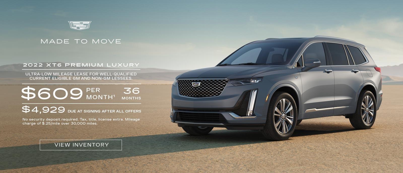 2022 XT6 Premium Luxury. Ultra-low mileage lease for well-qualified current eligible GM and non-GM lessees. $609 per month. 36 months. $4,929 due at signing after all offers.