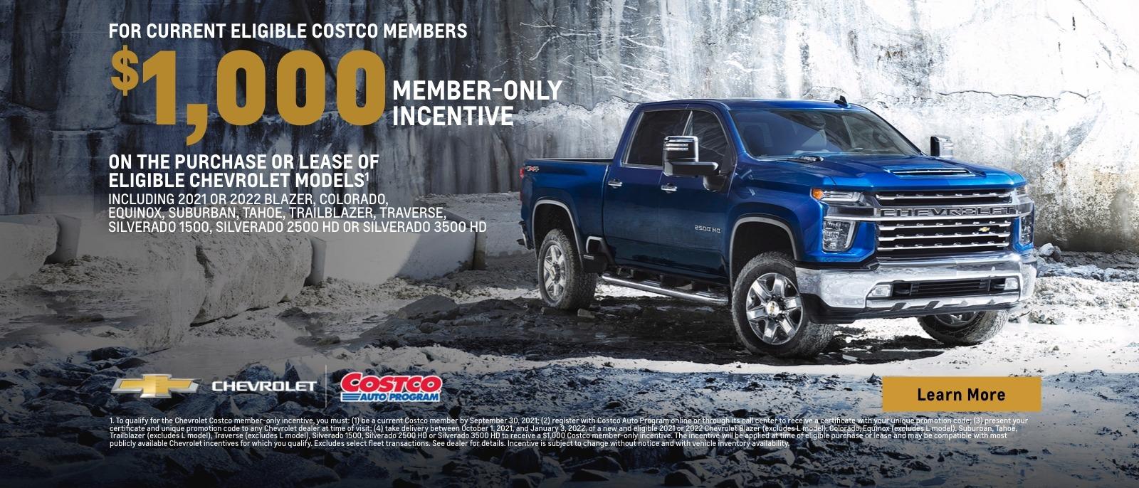 For current eligible Costco members. $1,000 member-only incentive on the purchase or lease of eligible Chevrolet Models. Including 2021 or 2022 Blazer, Colorado, Equinox, Suburban, Tahoe, Trailblazer, Traverse, Silverado 1500, Silverado 2500 HD or Silverado 3500 HD.