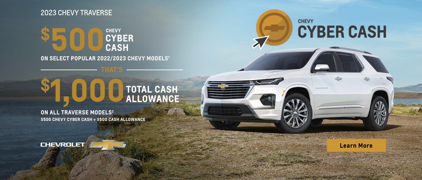 $500 Chevy Cyber Cash on select popular 2022/2023 Chevy models. That's $1,000 total cash allowance on all Traverse models. $500 Chevy Cyber Cash + $500 Cash Allowance