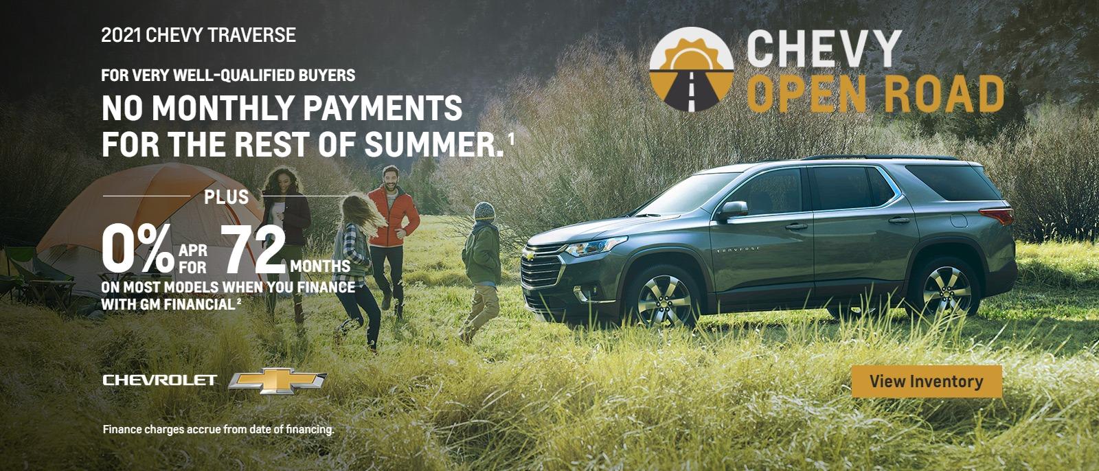 2021 Chevy Traverse. No monthly payments for the rest of summer for vey well-qualified buyers. Plus, 0% APR for 72 months on most models when you finance with GM Financial.
