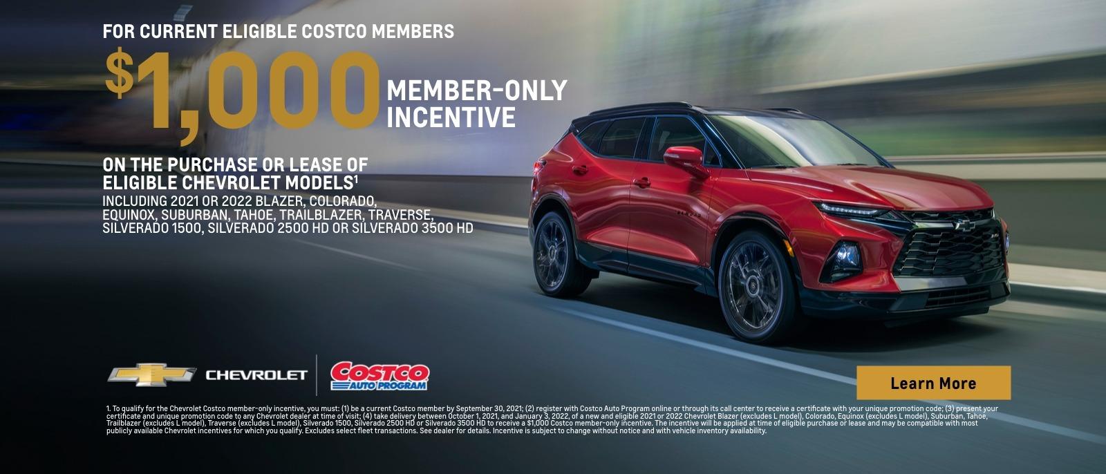 For current eligible Costco members. $1,000 member-only incentive on the purchase or lease of eligible Chevrolet Models. Including 2021 or 2022 Blazer, Colorado, Equinox, Suburban, Tahoe, Trailblazer, Traverse, Silverado 1500, Silverado 2500 HD or Silverado 3500 HD.