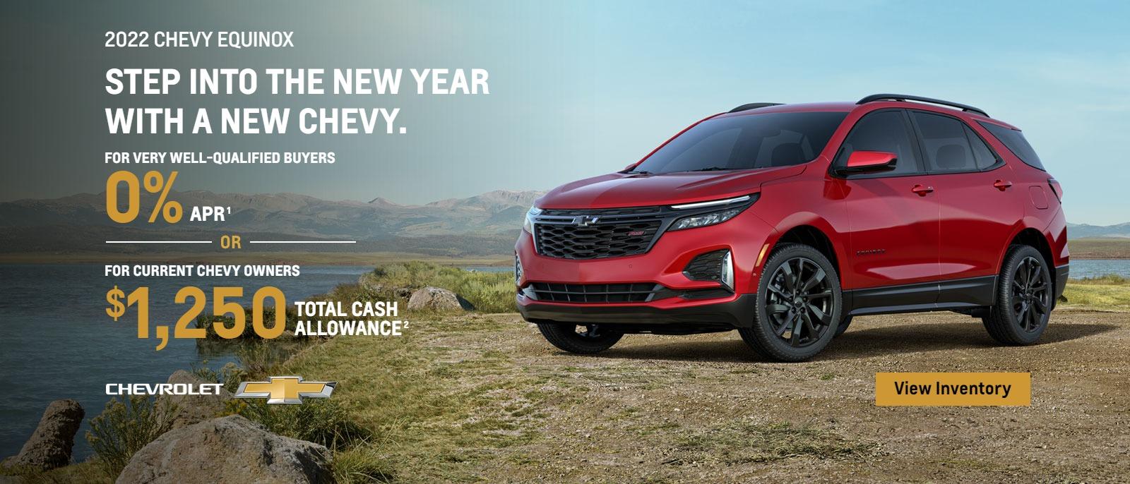 2022 Chevy Equinox. Step into the new year with a new Chevy. For very well-qualified buyers 0% APR. Or, for current Chevy owners $1,250 total cash allowance.