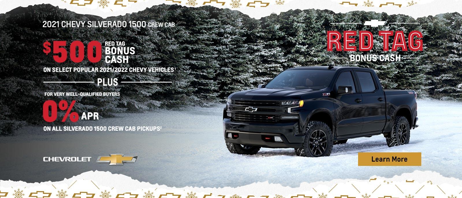 $500 Red Tag Bonus Cash on select popular 2021/2022 Chevy vehicles. Plus, for very well-qualified buyers 0% APR on all Silverado 1500 Crew cab pickups.