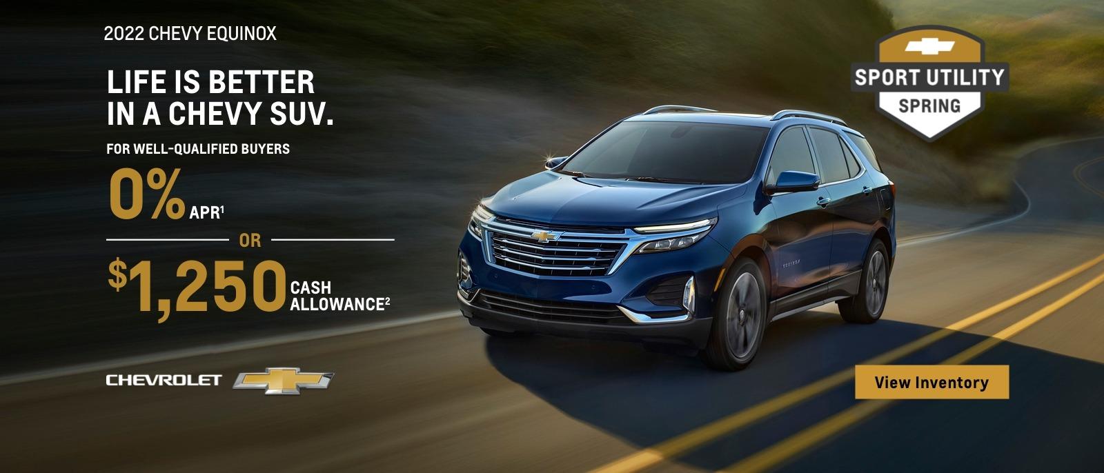 2022 Chevy Equinox. Life is better in a Chevy SUV. For very well-qualified buyers 0% APR. Or, $1250 cash allowance.