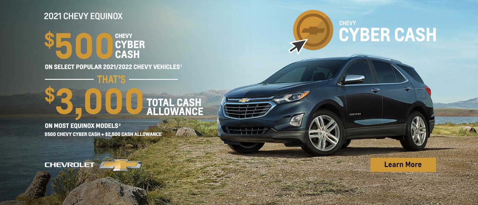 $500 Chevy Cyber Cash on select popular 2021/2022 Chevy vehicles. That's $3,000 total cash allowance on most Equinox models. $500 Chevy Cyber Cash + $2,500 Cash Allowance.