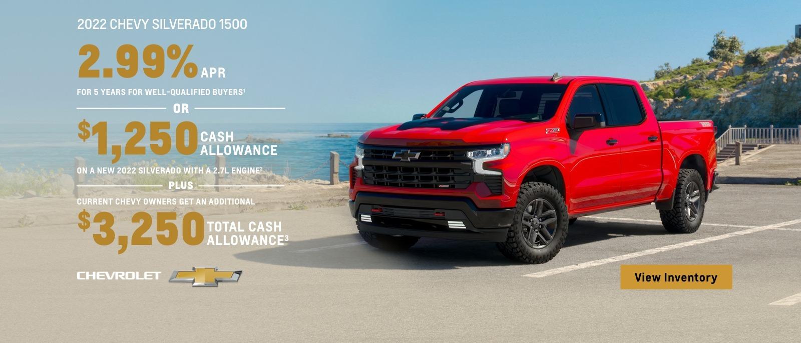 2022 Chevy Silverado 1500. 2.99% APR for 5 years for well-qualified buyers. Or, $1,250 cash allowance on a new 2022 Silverado with a 2.7L engine. Plus, current Chevy owners get an additional $3,250 total cash allowance.
