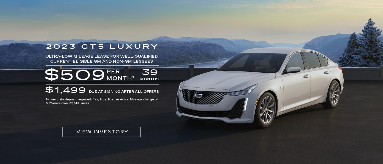 2023 CT5 Luxury. Ultra-low mileage lease for well-qualified current eligible GM and non-GM lessees. $509 per month. 39 months. $1,499 due at signing after all offers.