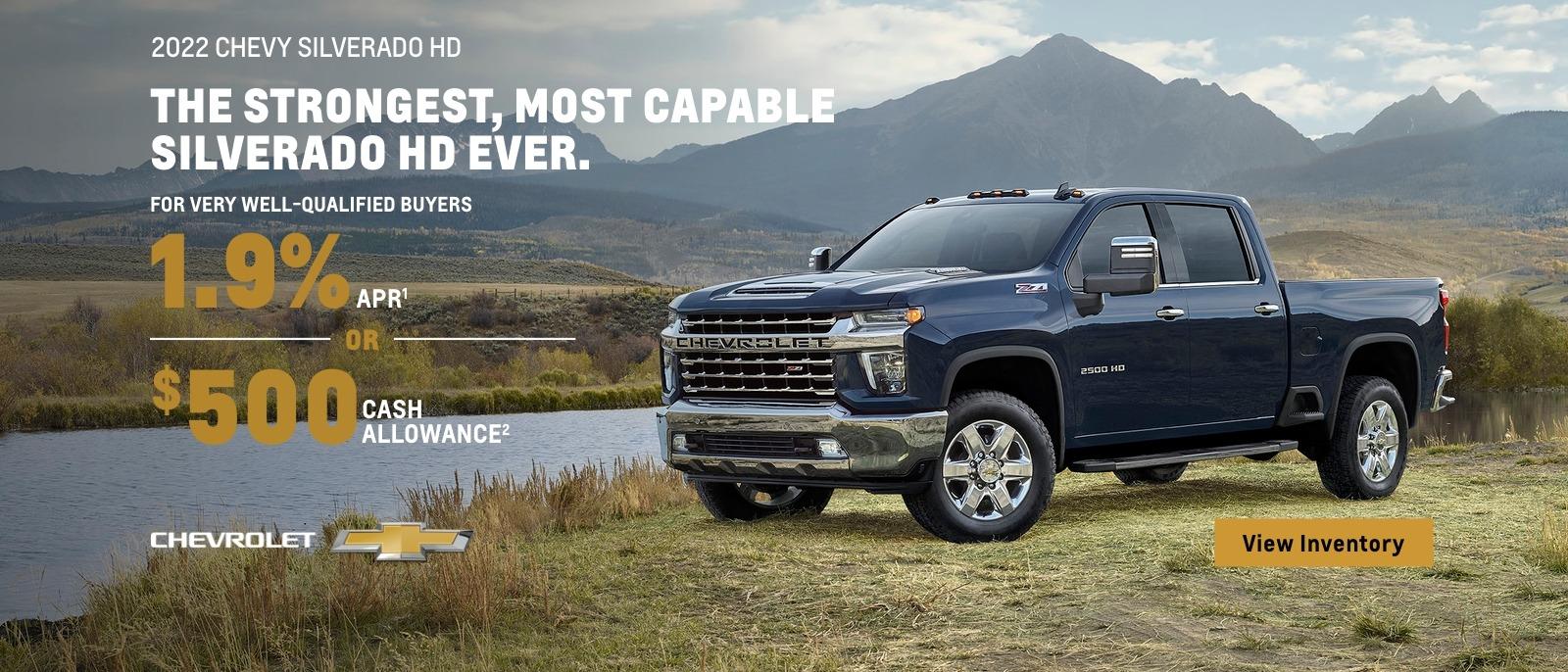 2022 Chevy Silverado HD. The strongest, most capable Silverado HD ever. For very well-qualified buyers 1.9% APR. Or, $500 cash allowance.