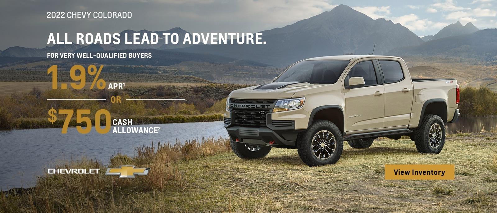 2022 Chevy Colorado. All roads lead to adventure. For very well-qualified buyers 1.9% APR. Or, $750 cash allowance.