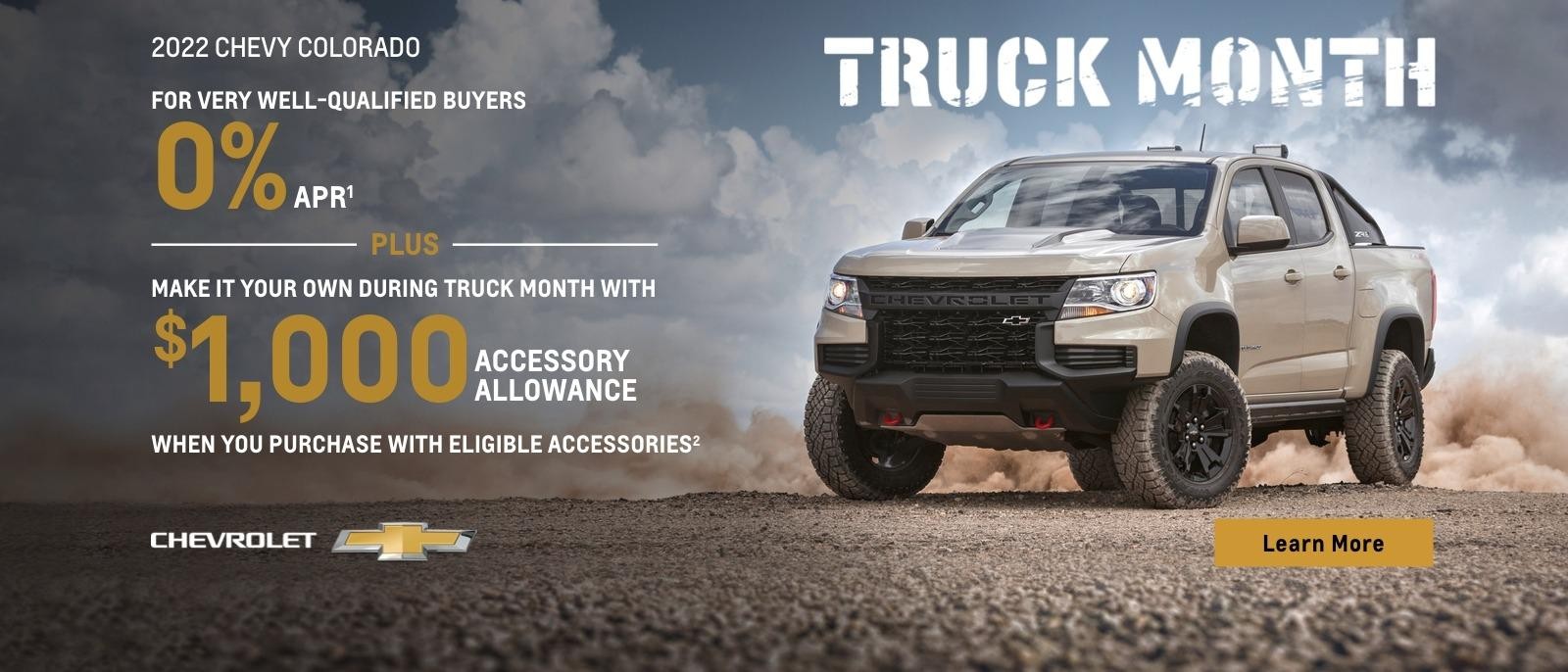 Truck Month. 2022 Chevy Colorado. For very well-qualified buyers 0% APR plus make it your own during Truck Month with $1,000 accessory allowance when you purchase with eligible accessories.