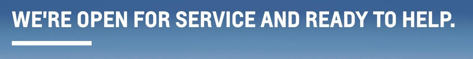 We're Open For Service and Ready to Help