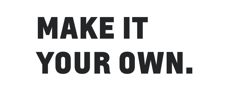 Make It Your Own. Make It Your Own.