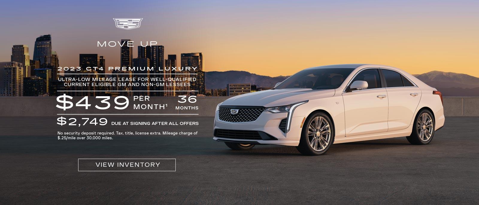 MOVE UP. 2023 CT4 Premium Luxury. Ultra-low mileage lease for well-qualified current eligible GM and non-GM lessees. $439 per month. 36 months. $2,749 due at signing after all offers.