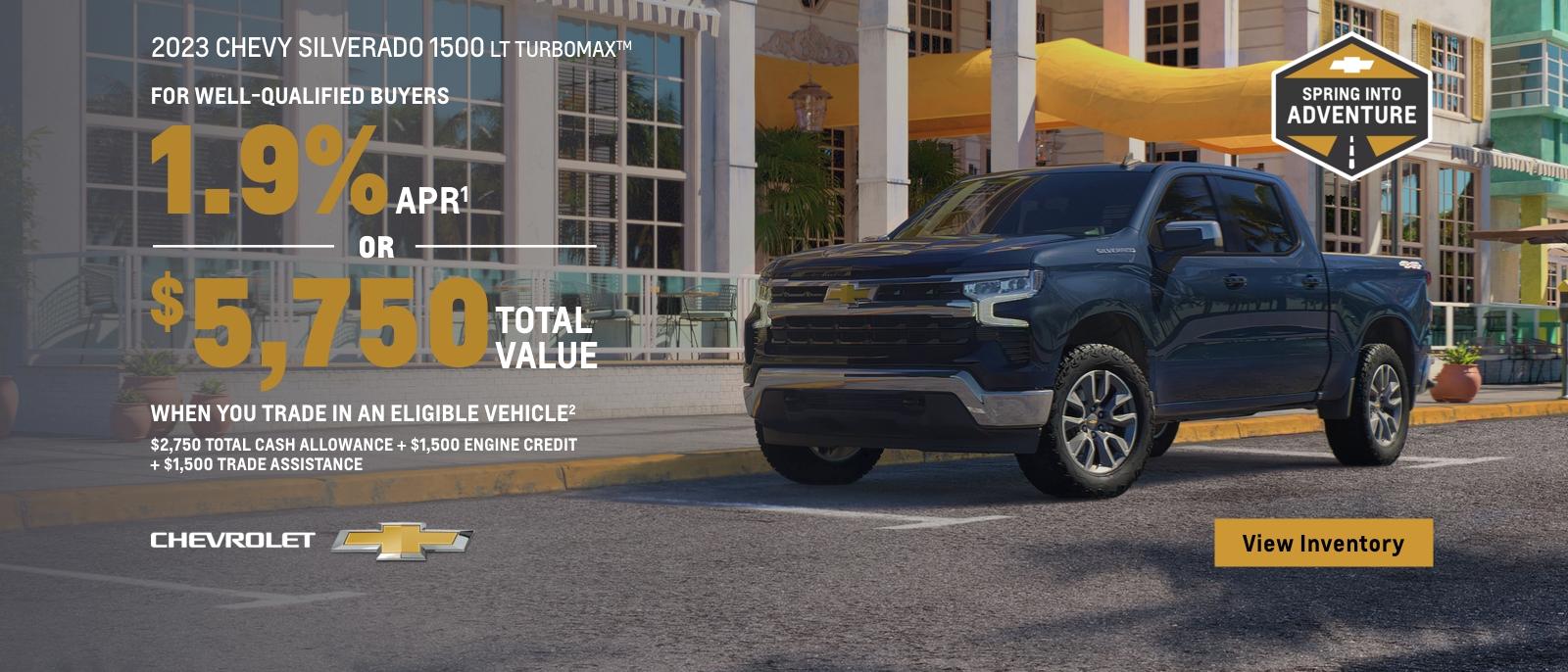 2023 Chevy Silverado with Turbomax Engine. For well-qualified buyers 1.9% APR. Or, $5,750 Total Value when you trade in an eligible vehicle. $2,750 total cash allowance + $1,500 engine credit + $1,500 trade assistance.