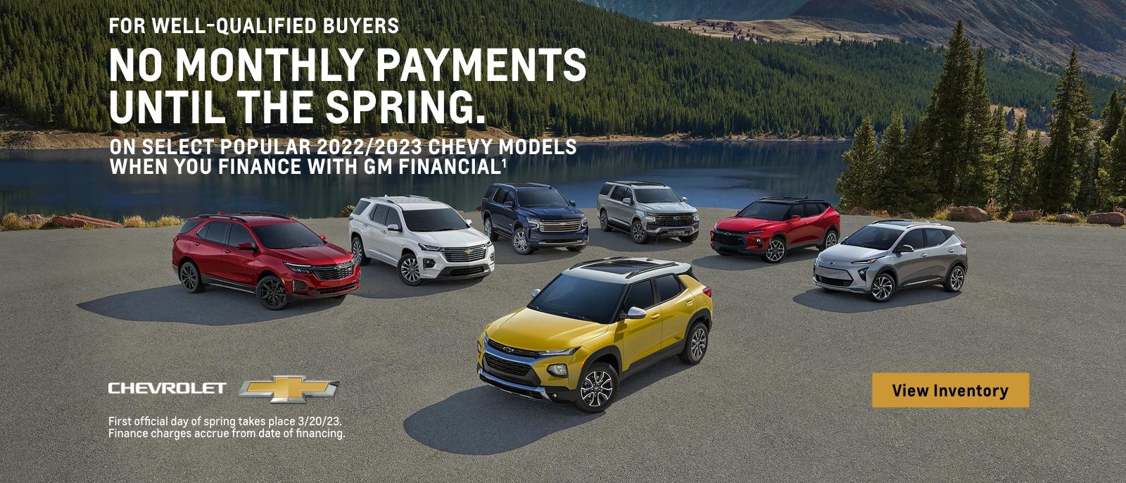 For well-qualified buyers no monthly payments until the spring. On select popular 2022/2023 Chevy models when you finance with GM financial. First official day of spring takes place 3/20/23. Finance charges accrue from date of financing.