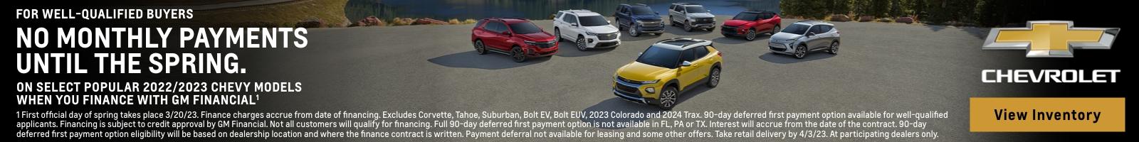 For well-qualified buyers no monthly payments until the spring. On select popular 2022/2023 Chevy models when you finance with GM financial. First official day of spring takes place 3/20/23. Finance charges accrue from date of financing.