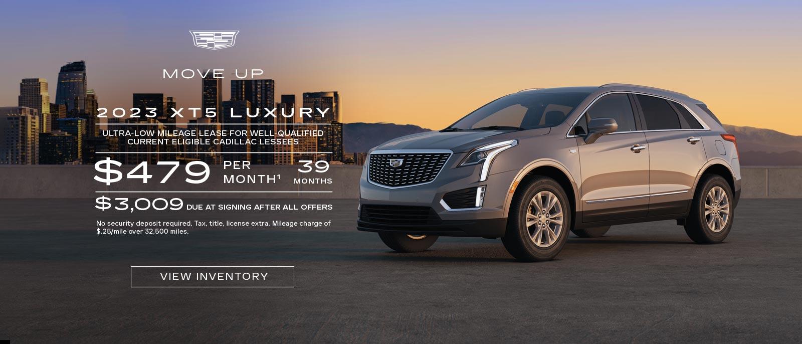 MOVE UP. 2023 XT5 Luxury. Ultra-low mileage lease for well-qualified current eligible Cadillac lessees. $479 per month. 39 months. $3,009 due at signing after all offers.