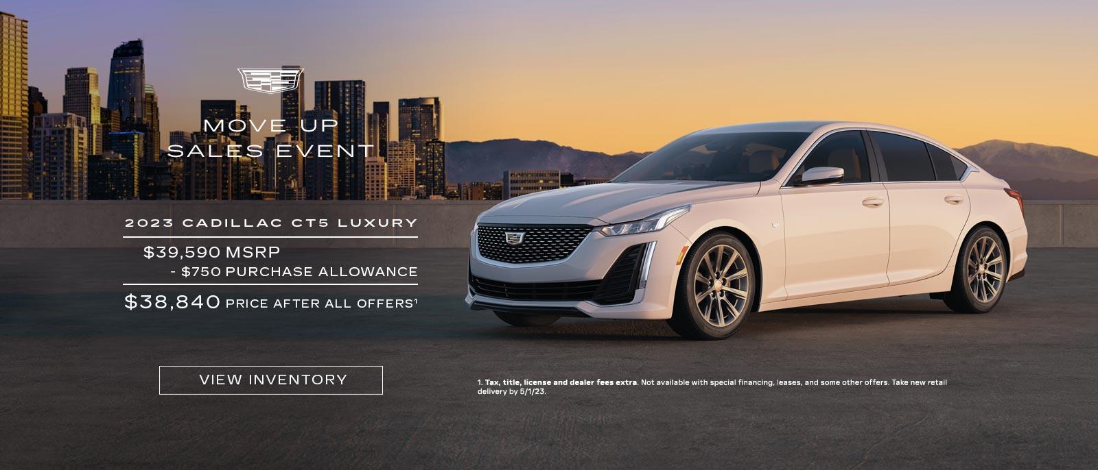 MOVE UP SALES EVENT. 2023 CADILLAC CT5 LUXURY. $39,590 MSRP. -$750 PURCHASE ALLOWANCE. $38,840 PRICE AFTER ALL OFFERS.