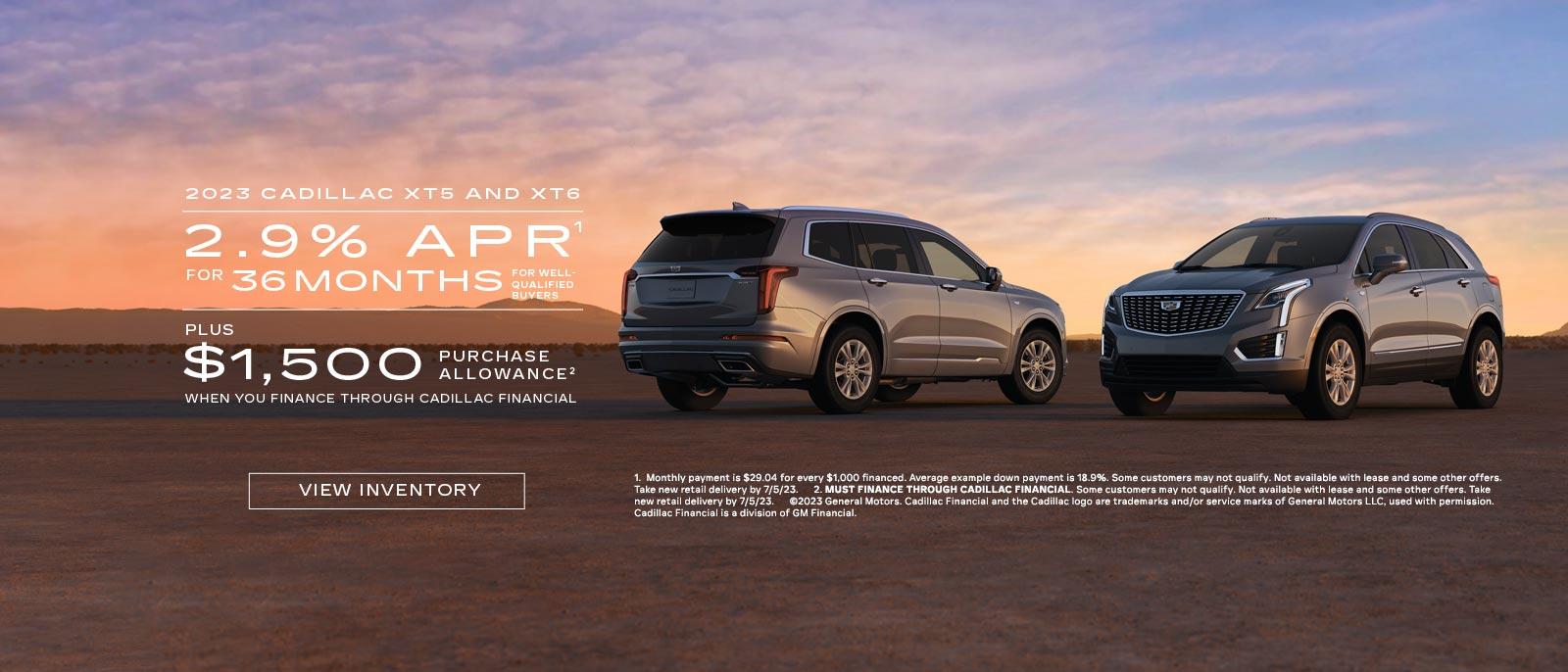2023 CADILLAC XT5 AND XT6. 2.9% APR for 36 months for well qualified buyers. Plus $1,500 PURCHASE ALLOWANCE WHEN YOU FINANCE THROUGH CADILLAC FINANCIAL.