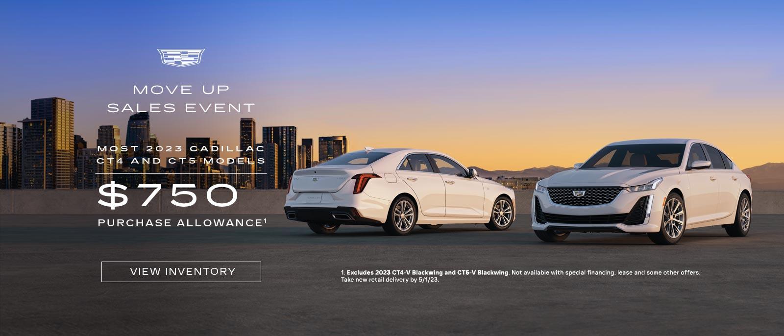 MOVE UP SALES EVENT. MOST 2023 CADILLAC CT4 AND CT5 MODELS. $750 PURCHASE ALLOWANCE.