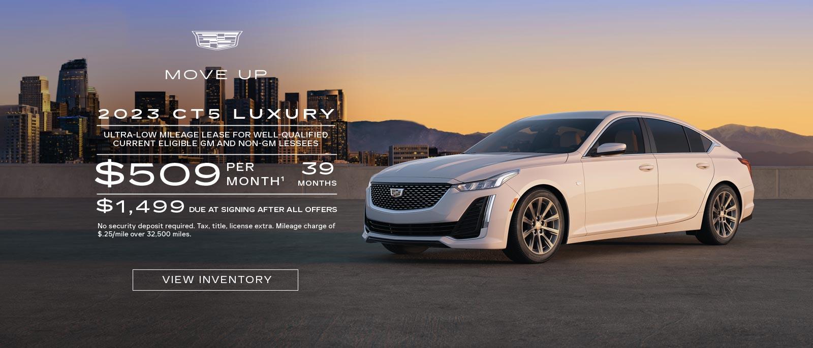 MOVE UP. 2023 CT5 Luxury. Ultra-low mileage lease for well-qualified current eligible GM and non-GM lessees. $509 per month. 39 months. $1,499 due at signing after all offers.
